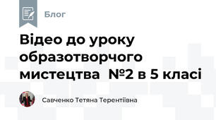 Відео до уроку образотворчого мистецтва  №2 в 5 класі