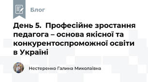 День 5.  Професійне зростання педагога – основа якісної та конкурентоспроможної освіти в Україні
