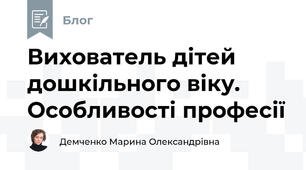 Вихователь дітей дошкільного віку. Особливості професії