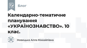 Календарно-тематичне планування                       «УКРАЇНОЗНАВСТВО». 10 клас. 