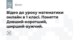 Відео до уроку математики онлайн в 1 класі. Поняття Довший-коротший, ширший-вужчий.