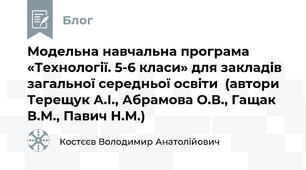 Модельна навчальна програма «Технології. 5-6 класи» для закладів загальної середньої освіти  (автори Терещук А.І., Абрамова О.В., Гащак В.М., Павич Н.М.)