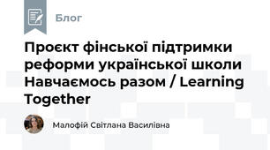 Проєкт фінської підтримки реформи української школи Навчаємось разом / Learning Together