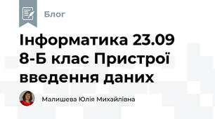 Інформатика 23.09 8-Б клас Пристрої введення даних