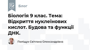 Біологія 9 клас. Тема: Відкриття нуклеїнових кислот. Будова та функції ДНК.