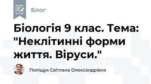 Біологія 9 клас. Тема: "Неклітинні форми життя. Віруси."