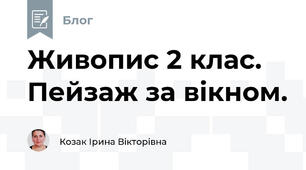 Живопис 2 клас. Пейзаж за вікном.