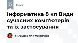 Інформатика 8 кл Види сучасних комп'ютерів та їх застосування