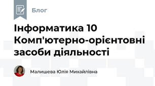 Інформатика 10 Комп'ютерно-орієнтовні засоби діяльності