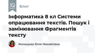 Інформатика 8 кл Системи опрацювання текстів. Пошук і замінювання Фрагментів тексту