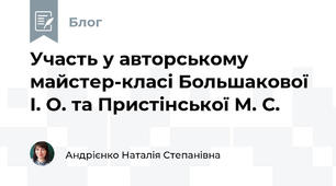 Участь у авторському майстер-класі Большакової І. О. та Пристінської М. С.