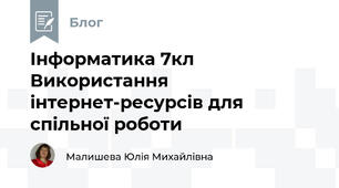 Інформатика 7кл Використання інтернет-ресурсів для спільної роботи