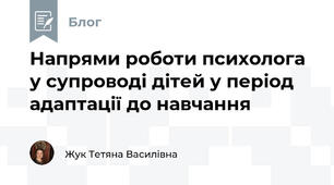 Напрями роботи психолога у супроводі дітей у період адаптації до навчання