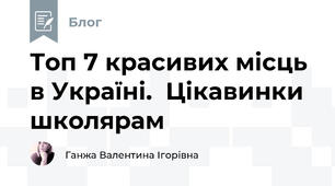 Топ 7 красивих місць в Україні.  Цікавинки школярам