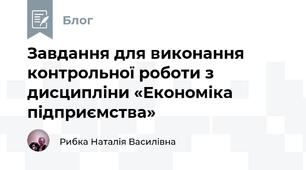 Завдання для виконання контрольної роботи з дисципліни «Економіка підприємства»