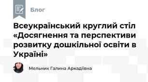  Всеукраїнський круглий стіл «Досягнення та перспективи розвитку дошкільної освіти в Україні»