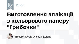 Виготовлення аплікації з кольорового паперу "Грибочки"
