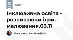Інклюзивна освіта -  розвиваючи ігри. малювання.03.11