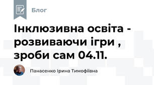 Інклюзивна освіта -  розвиваючи ігри , зроби сам 04.11.