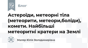 Астероїди, метеорні тіла (метеорити, метеори,боліди), комети. Найбільші метеоритні кратери на Землі