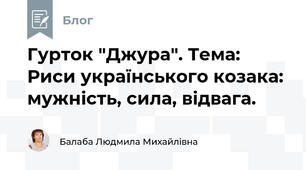 Гурток "Джура". Тема: Риси українського козака: мужність, сила, відвага.