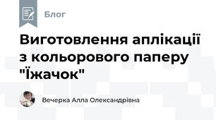 Виготовлення аплікації з кольорового паперу "Їжачок"