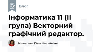 Інформатика 11 (ІІ група) Векторний графічний редактор.