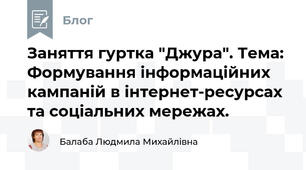 Заняття гуртка "Джура". Тема:  Формування інформаційних кампаній в інтернет-ресурсах та соціальних мережах.  
