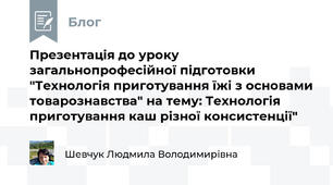 Презентація до уроку загальнопрофесійної підготовки "Технологія приготування їжі з основами товарознавства" на тему: Технологія приготування каш різної консистенції"