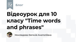Відеоурок для 10 класу "Time words and phrases"