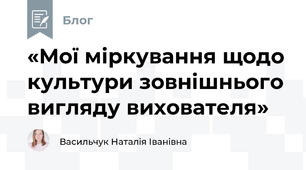 «Мої міркування щодо культури зовнішнього вигляду вихователя»