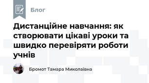 Дистанційне навчання: як створювати цікаві уроки та швидко перевіряти роботи учнів