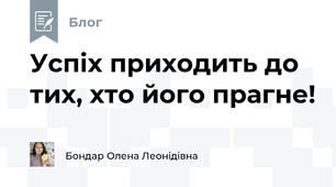 Успіх приходить до тих, хто його прагне!