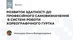 РОЗВИТОК ЗДАТНОСТІ ДО ПРОФЕСІЙНОГО САМОВИЗНАЧЕННЯ  В СИСТЕМІ РОБОТИ ХОРЕОГРАФІЧНОГО ГУРТКА