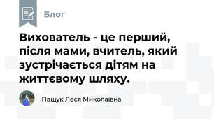 Вихователь - це перший, після мами, вчитель, який зустрічається дітям на життєвому шляху.