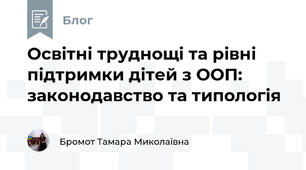Освітні труднощі та рівні підтримки дітей з ООП: законодавство та типологія