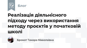 Реалізація діяльнісного підходу через використання методу проєктів у початковій школі