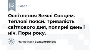 Освітлення Землі Сонцем. Теплові пояси. Тривалість світлового дня, полярні день і ніч. Пори року.