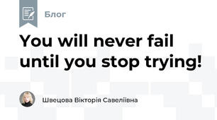 You will never fail until you stop trying!