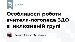 Особливості роботи вчителя-логопеда ЗДО в інклюзивній групі