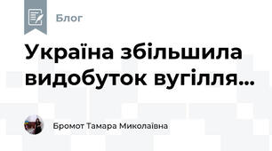 Україна збільшила видобуток вугілля...