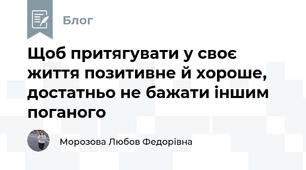 Щоб притягувати у своє життя позитивне й хороше, достатньо не бажати іншим поганого