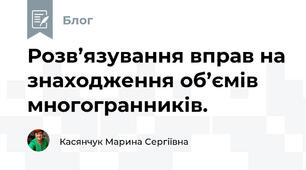 Розв’язування вправ на знаходження об’ємів многогранників.