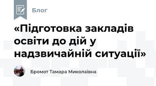        «Підготовка закладів освіти до дій у надзвичайній ситуації» 