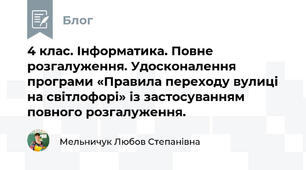 4 клас. Інформатика. Повне розгалуження. Удосконалення програми «Правила переходу вулиці на світлофорі» із застосуванням повного розгалуження.