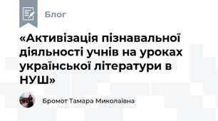 «Активізація пізнавальної діяльності учнів на уроках української літератури в НУШ» 