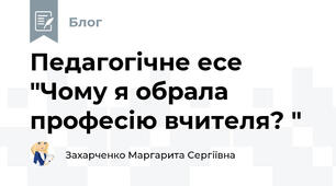 Педагогічне есе "Чому я обрала професію вчителя? "