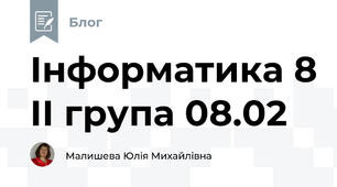 Інформатика 8 ІІ група 08.02