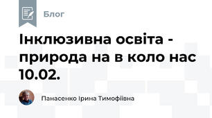 Інклюзивна освіта -  природа на в коло нас 10.02.