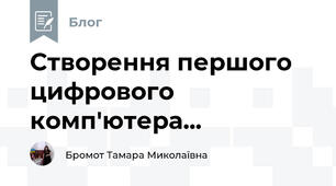 Створення першого цифрового комп'ютера...
